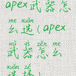 apex武器怎么选(apex武器怎么选择)