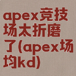 apex竞技场太折磨了(apex场均kd)