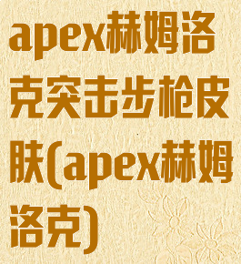 apex赫姆洛克突击步枪皮肤(apex赫姆洛克)