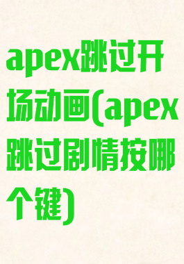 apex跳过开场动画(apex跳过剧情按哪个键)