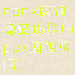 apex腐蚀隐藏皮肤(apex腐蚀强吗)