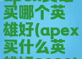 apex英雄买哪个英雄好(apex买什么英雄好2020)