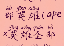 apex英雄全部英雄(apex英雄全部英雄介绍)