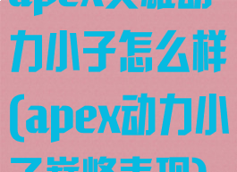 apex英雄动力小子怎么样(apex动力小子巅峰表现)