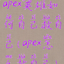 apex英雄如何自己救自己(apex怎么救自己)