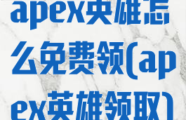 apex英雄怎么免费领(apex英雄领取)