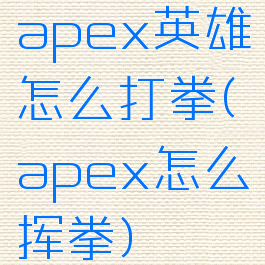 apex英雄怎么打拳(apex怎么挥拳)