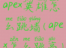 apex英雄怎么跳墙(apex怎么跳高)