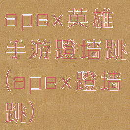 apex英雄手游蹬墙跳(apex蹬墙跳)