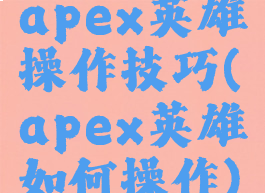 apex英雄操作技巧(apex英雄如何操作)