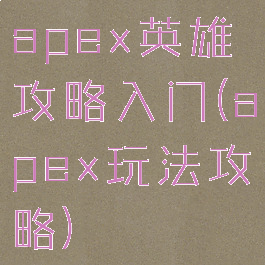 apex英雄攻略入门(apex玩法攻略)