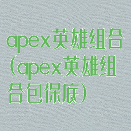 apex英雄组合(apex英雄组合包保底)
