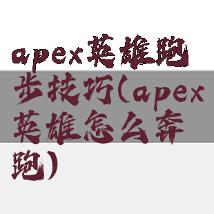 apex英雄跑步技巧(apex英雄怎么奔跑)