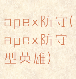 apex防守(apex防守型英雄)