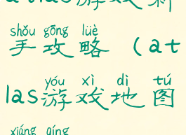 atlas游戏新手攻略(atlas游戏地图详情)