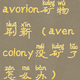 avorion矿物刷新(avencolony没矿了怎么办)