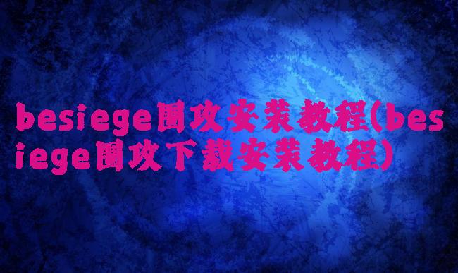 besiege围攻安装教程(besiege围攻下载安装教程)
