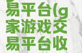 g家游戏交易平台(g家游戏交易平台收款要多久)