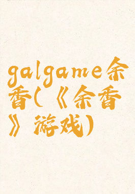 galgame余香(《余香》游戏)
