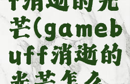 gamebuff消逝的光芒(gamebuff消逝的光芒怎么复制武器)