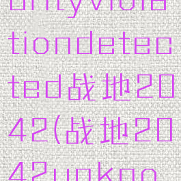 gamesecurityviolationdetected战地2042(战地2042unknowerror)