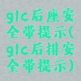 glc后座安全带提示(glc后排安全带提示)