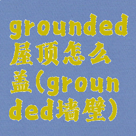 grounded屋顶怎么盖(grounded墙壁)