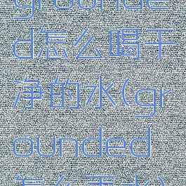 grounded怎么喝干净的水(grounded怎么弄水)