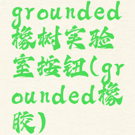 grounded橡树实验室按钮(grounded橡胶)
