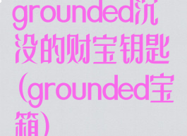 grounded沉没的财宝钥匙(grounded宝箱)