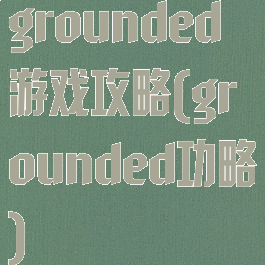 grounded游戏攻略(grounded功略)
