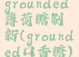 grounded薄荷糖刷新(grounded口香糖)