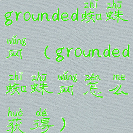 grounded蜘蛛网(grounded蜘蛛网怎么获得)