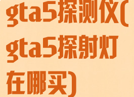 gta5探测仪(gta5探射灯在哪买)