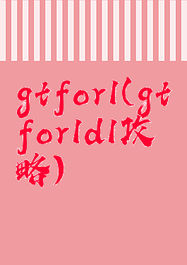 gtfor1(gtfor1d1攻略)