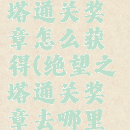 dnf绝望之塔通关奖章怎么获得(绝望之塔通关奖章去哪里换)