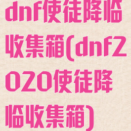 dnf使徒降临收集箱(dnf2020使徒降临收集箱)