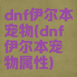 dnf伊尔本宠物(dnf伊尔本宠物属性)