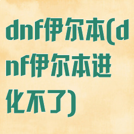 dnf伊尔本(dnf伊尔本进化不了)