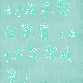 dnf决斗场浮空高(dnf决斗场技巧)