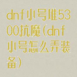 dnf小号堆5300抗魔(dnf小号怎么弄装备)