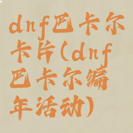 dnf巴卡尔卡片(dnf巴卡尔编年活动)