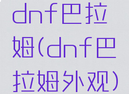 dnf巴拉姆(dnf巴拉姆外观)