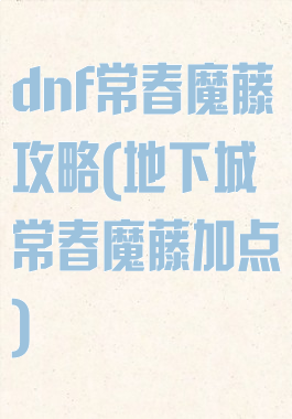 dnf常春魔藤攻略(地下城常春魔藤加点)