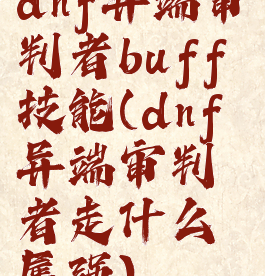 dnf异端审判者buff技能(dnf异端审判者走什么属强)