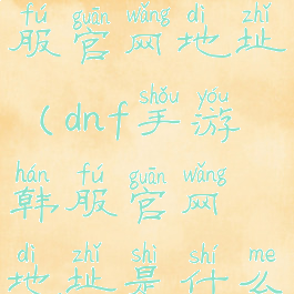 dnf手游韩服官网地址(dnf手游韩服官网地址是什么)