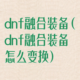 dnf融合装备(dnf融合装备怎么变换)