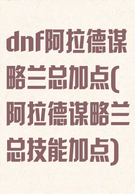 dnf阿拉德谋略兰总加点(阿拉德谋略兰总技能加点)