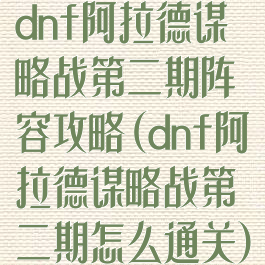 dnf阿拉德谋略战第二期阵容攻略(dnf阿拉德谋略战第二期怎么通关)