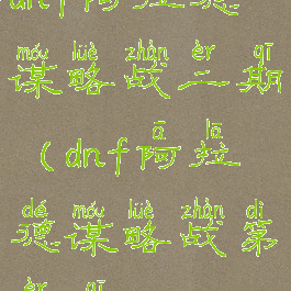 dnf阿拉德谋略战二期(dnf阿拉德谋略战第二期)
